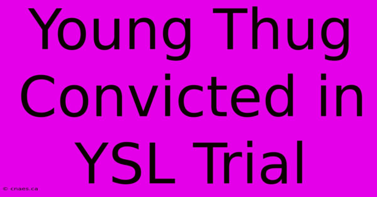 Young Thug Convicted In YSL Trial