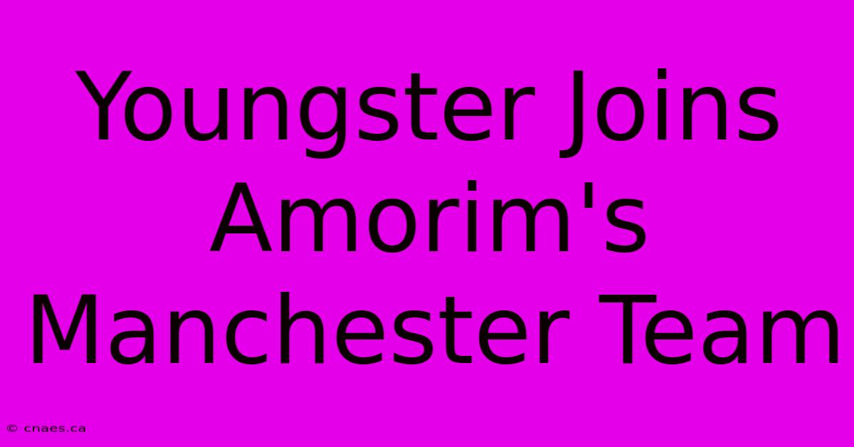 Youngster Joins Amorim's Manchester Team