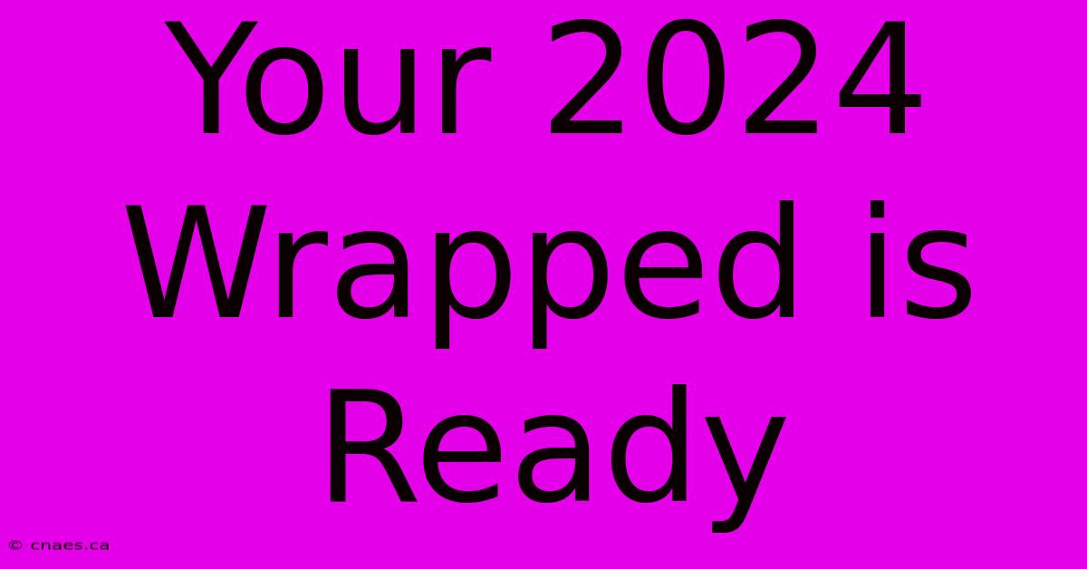 Your 2024 Wrapped Is Ready