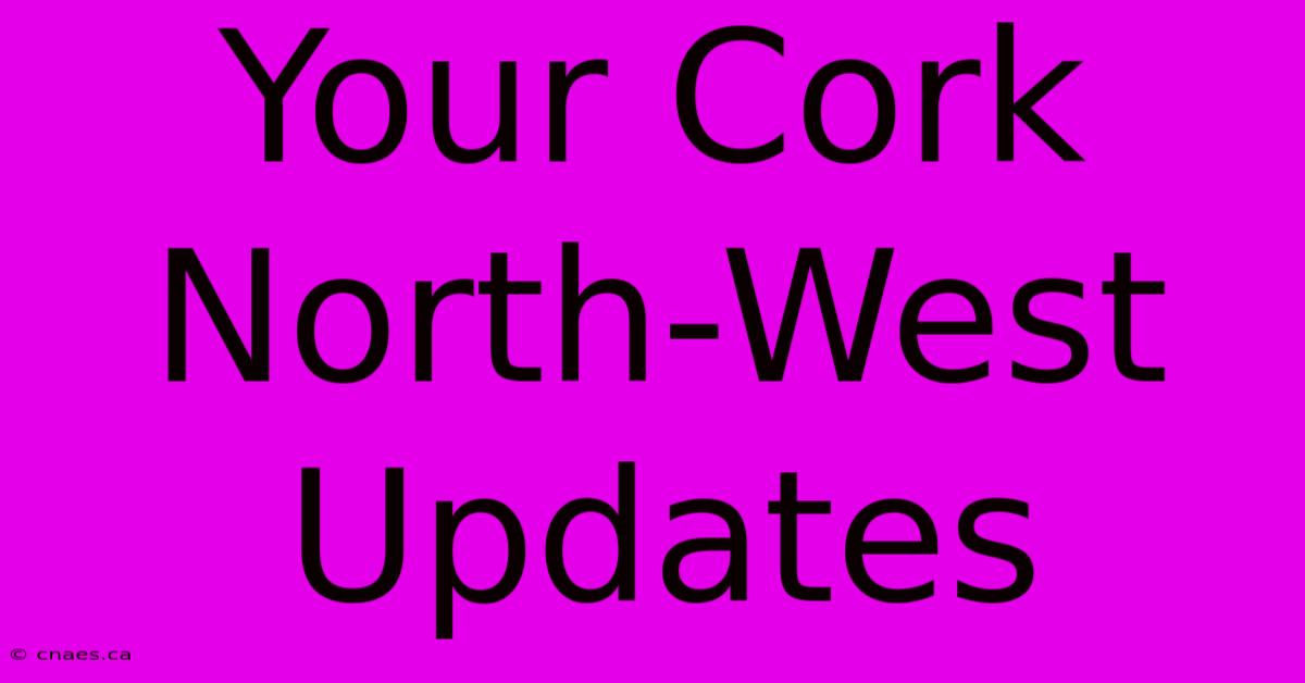 Your Cork North-West Updates