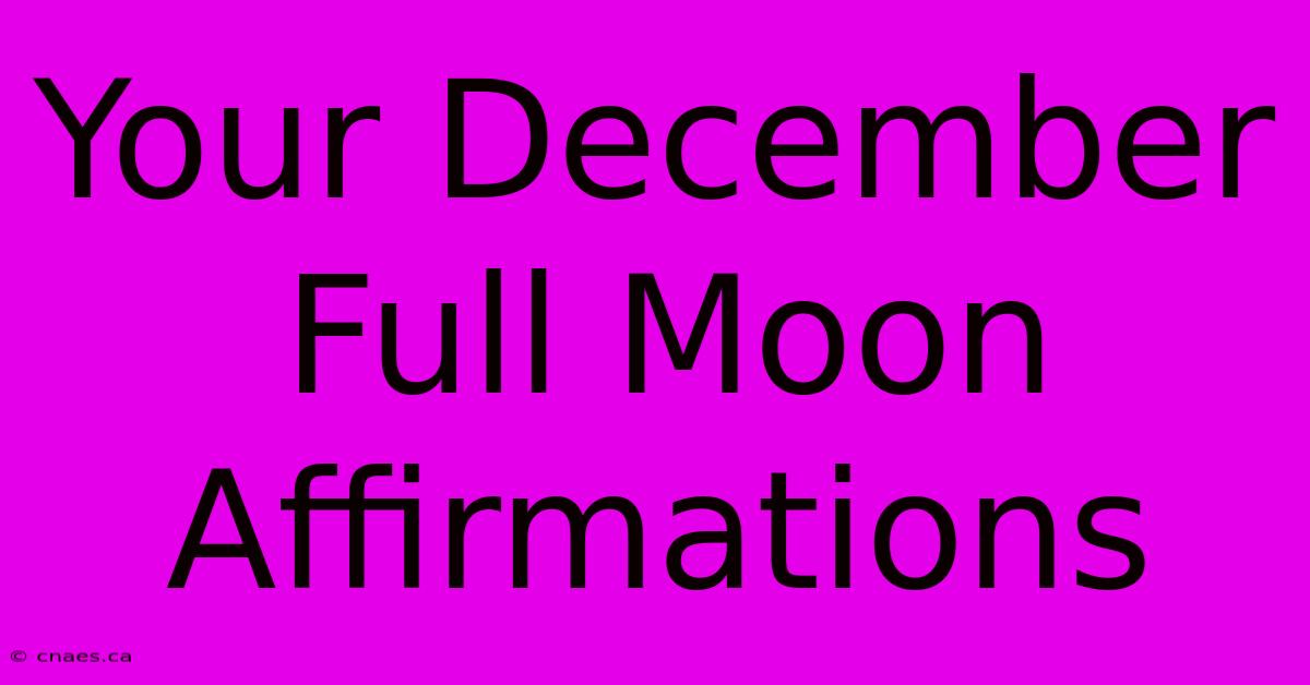 Your December Full Moon Affirmations