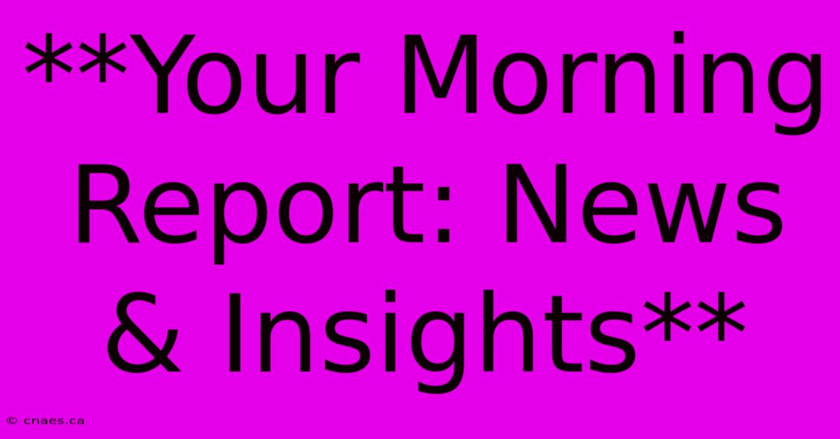 **Your Morning Report: News & Insights**