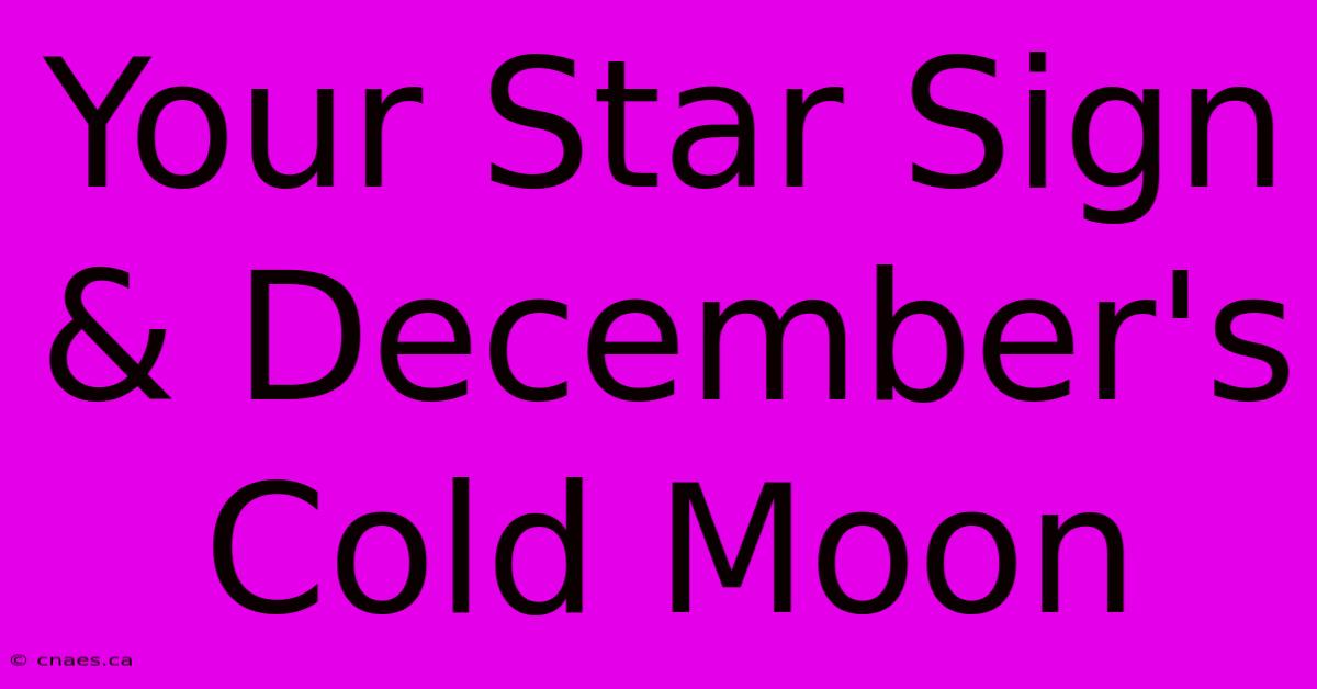 Your Star Sign & December's Cold Moon