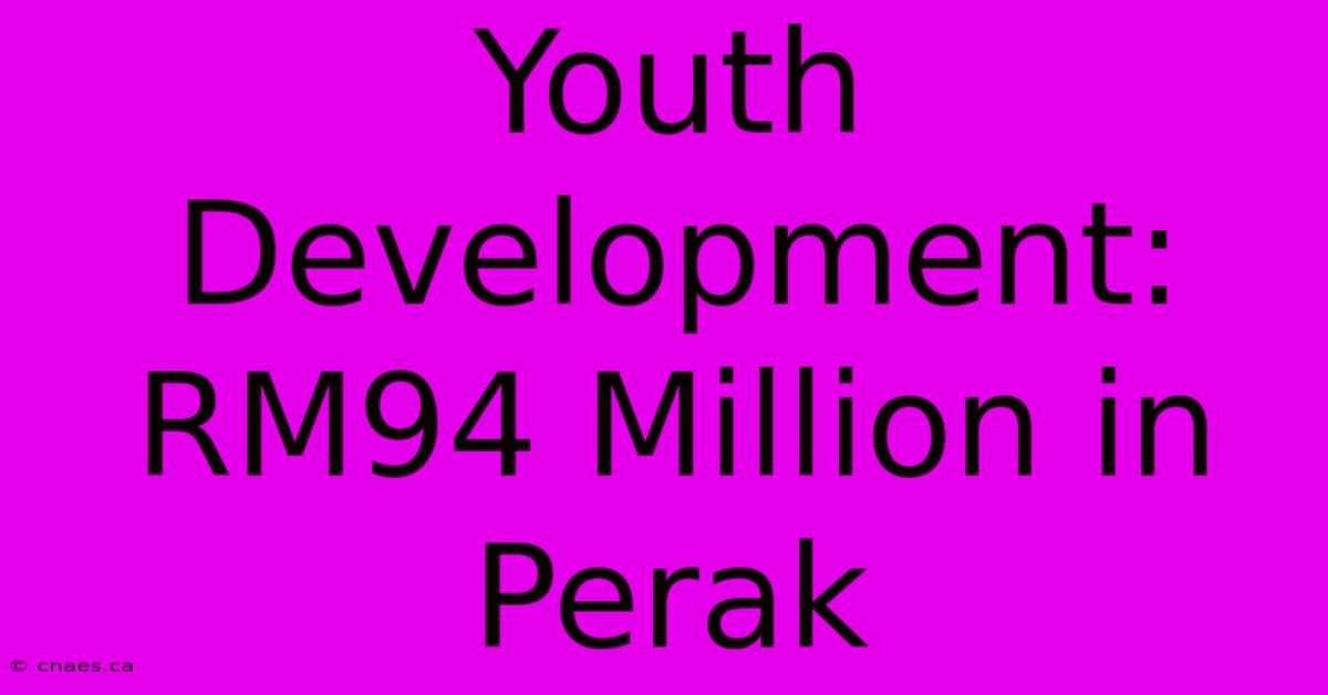 Youth Development: RM94 Million In Perak