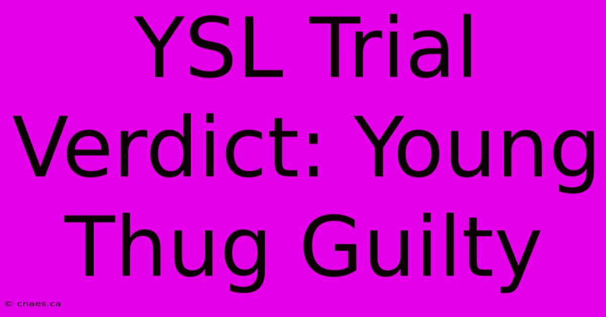 YSL Trial Verdict: Young Thug Guilty