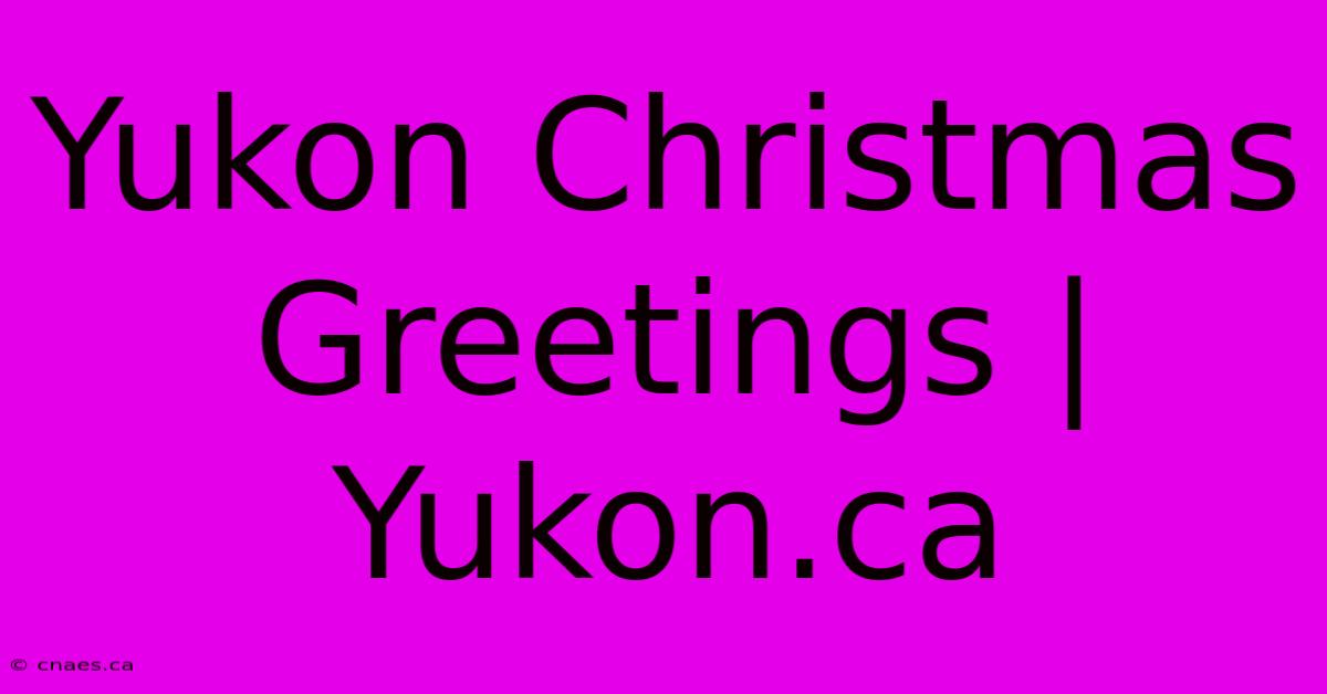 Yukon Christmas Greetings | Yukon.ca