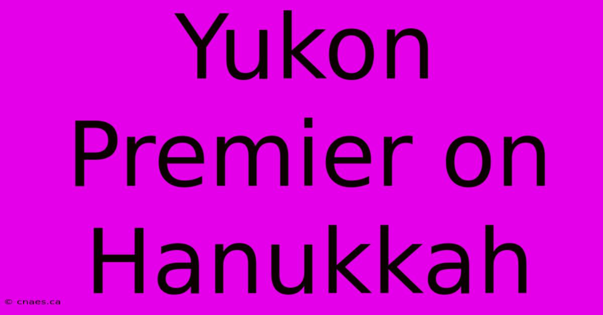 Yukon Premier On Hanukkah