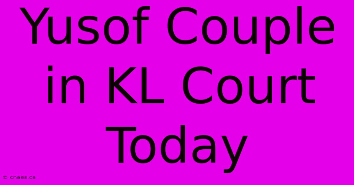 Yusof Couple In KL Court Today