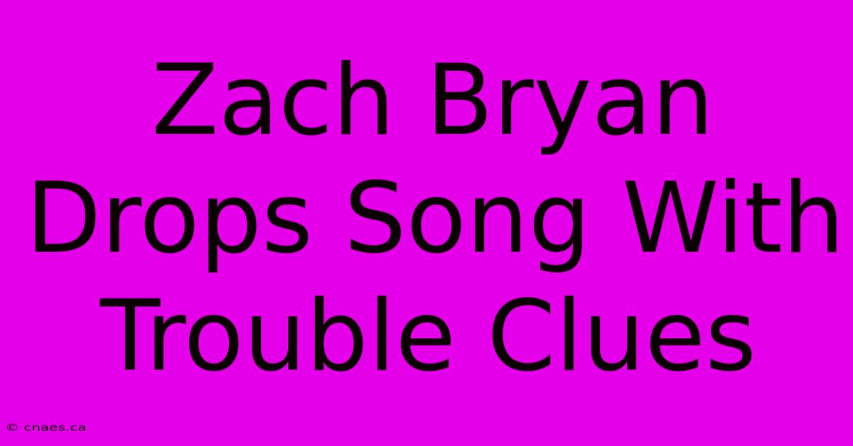 Zach Bryan Drops Song With Trouble Clues