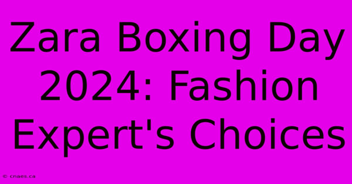 Zara Boxing Day 2024: Fashion Expert's Choices