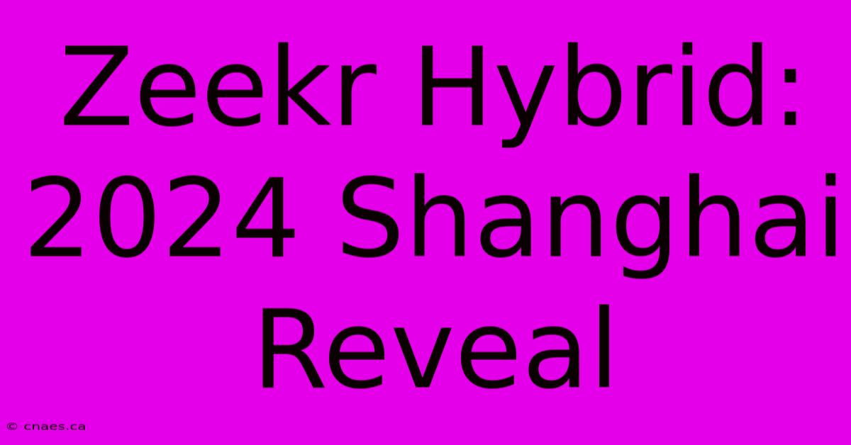 Zeekr Hybrid: 2024 Shanghai Reveal