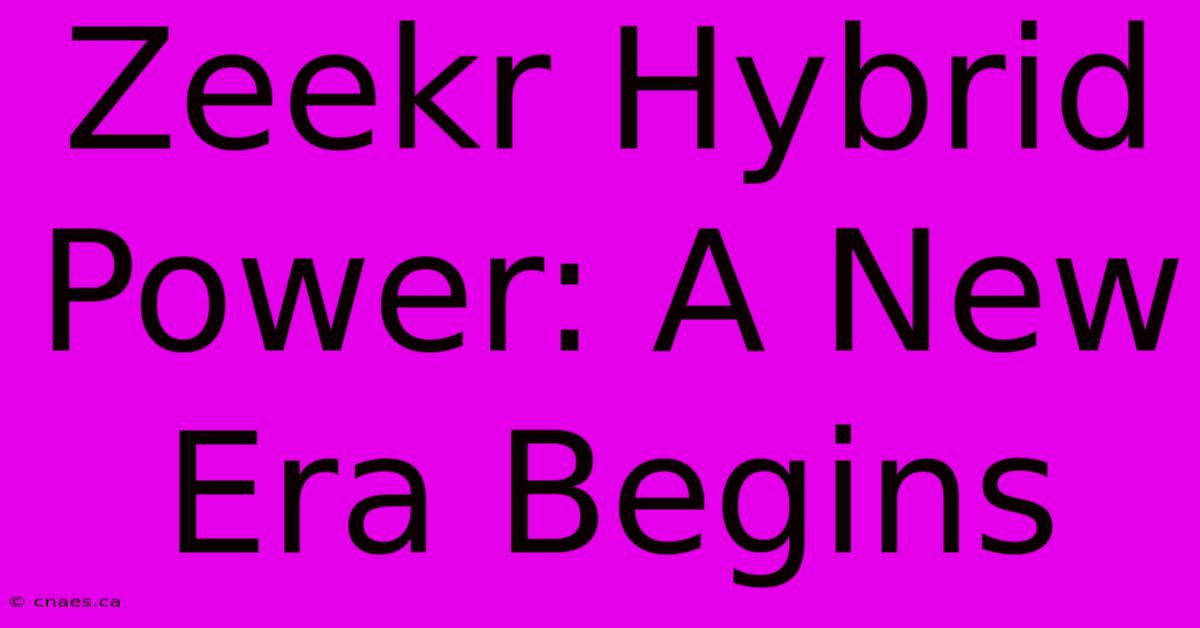 Zeekr Hybrid Power: A New Era Begins