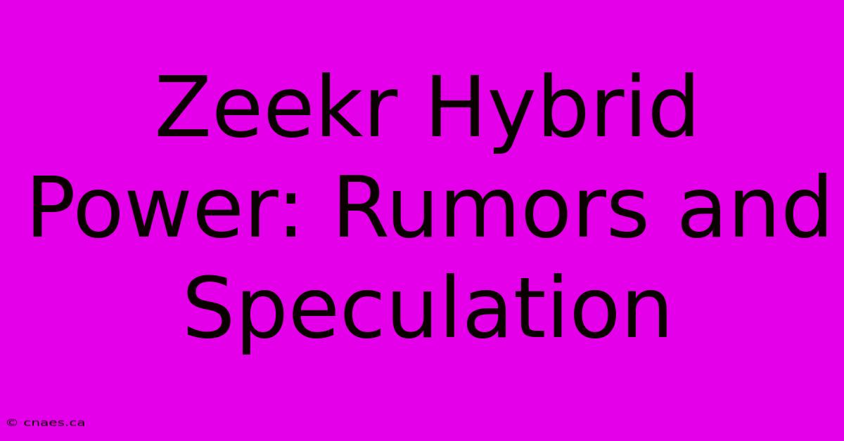 Zeekr Hybrid Power: Rumors And Speculation