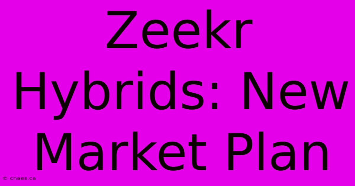 Zeekr Hybrids: New Market Plan