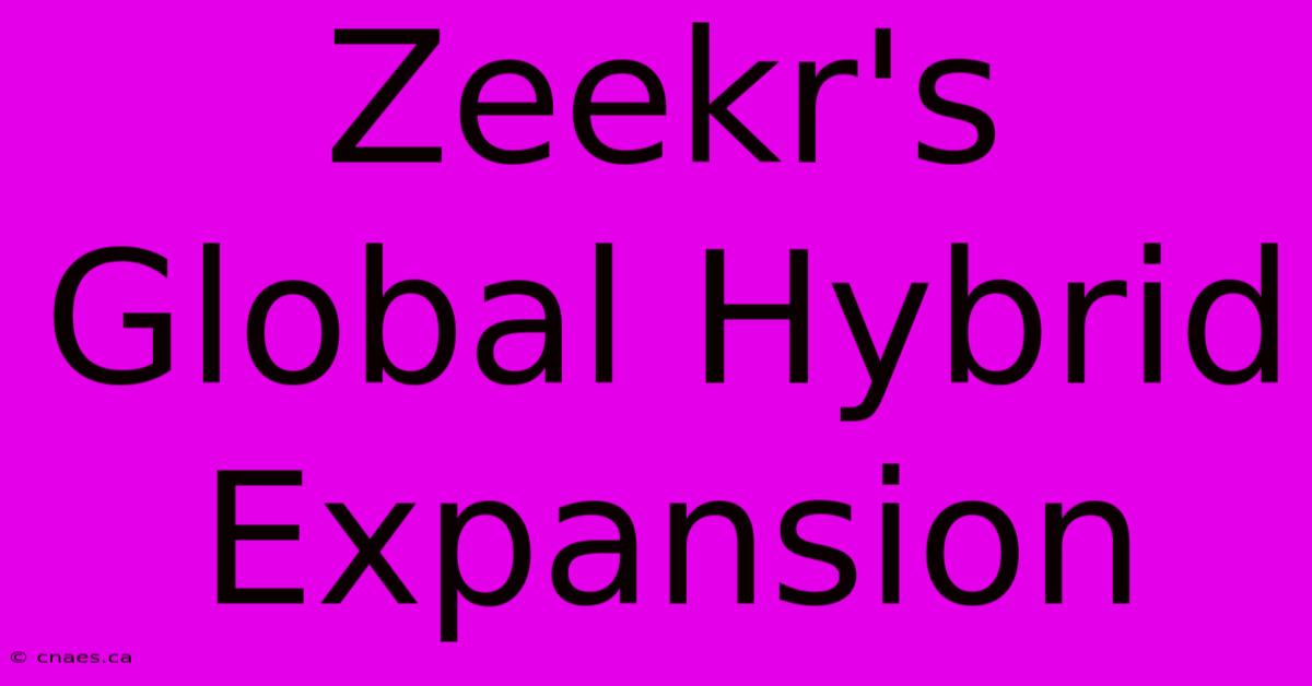 Zeekr's Global Hybrid Expansion