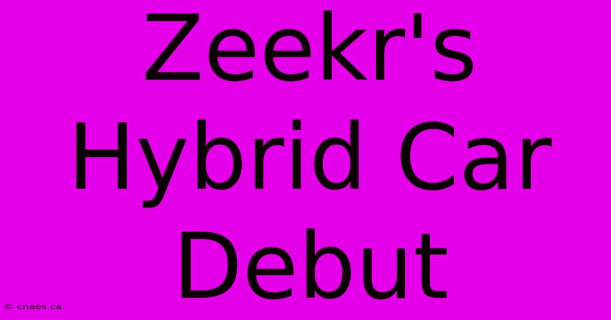 Zeekr's Hybrid Car Debut