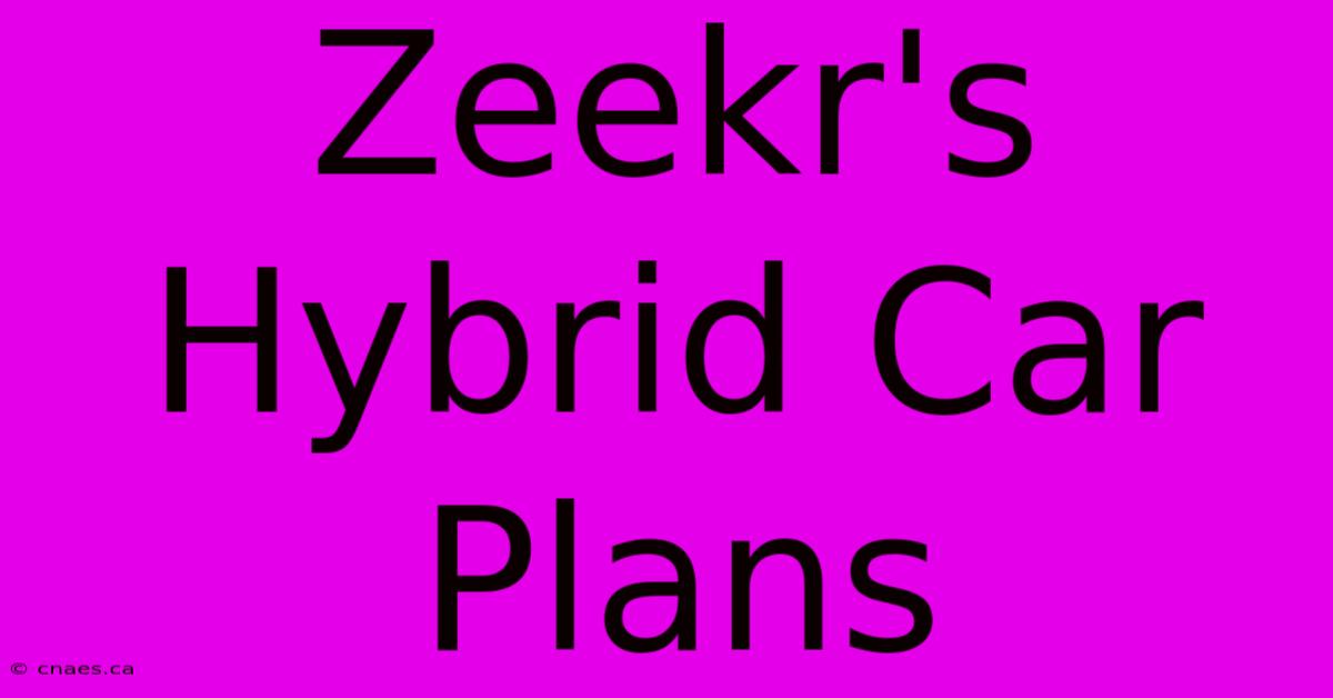 Zeekr's Hybrid Car Plans