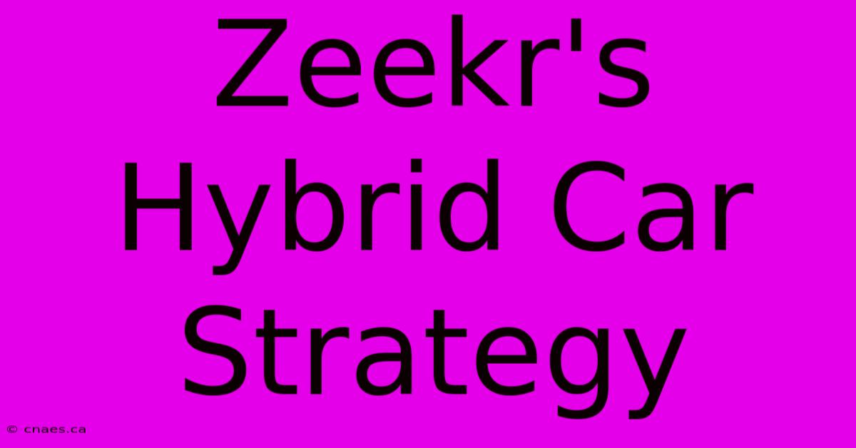 Zeekr's Hybrid Car Strategy