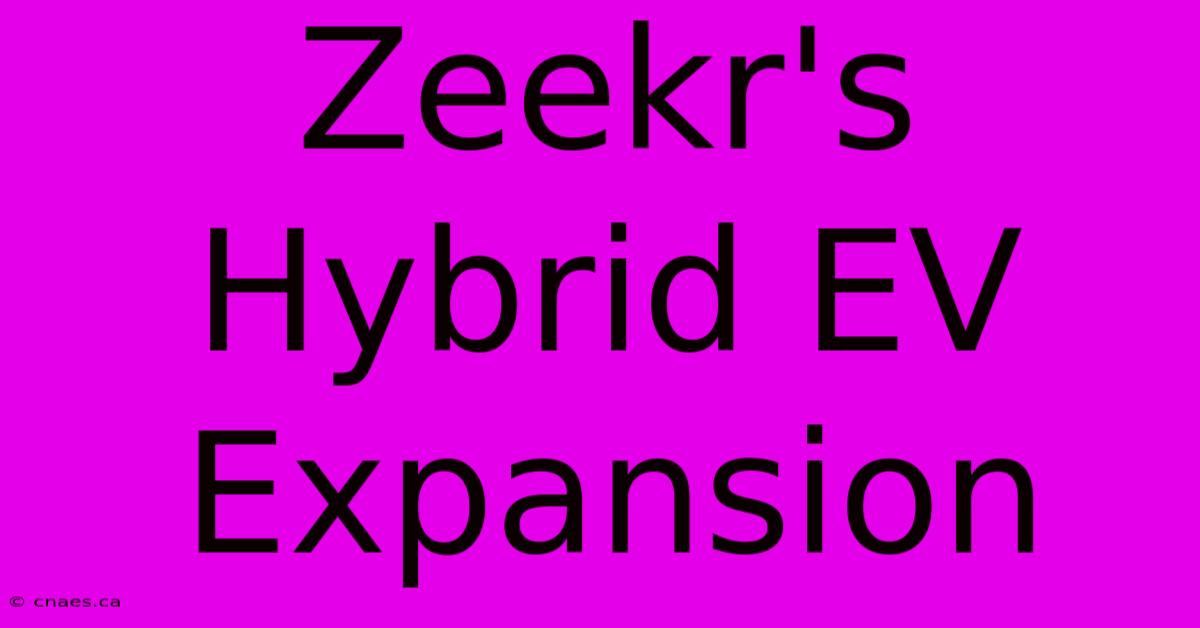 Zeekr's Hybrid EV Expansion