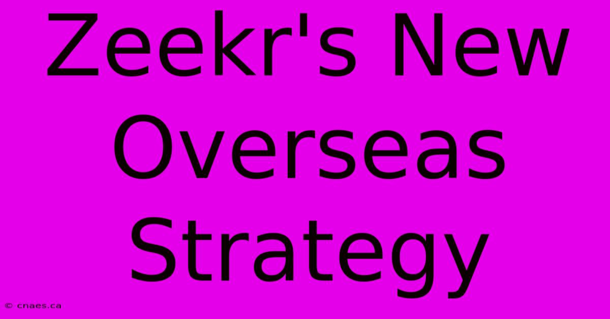 Zeekr's New Overseas Strategy