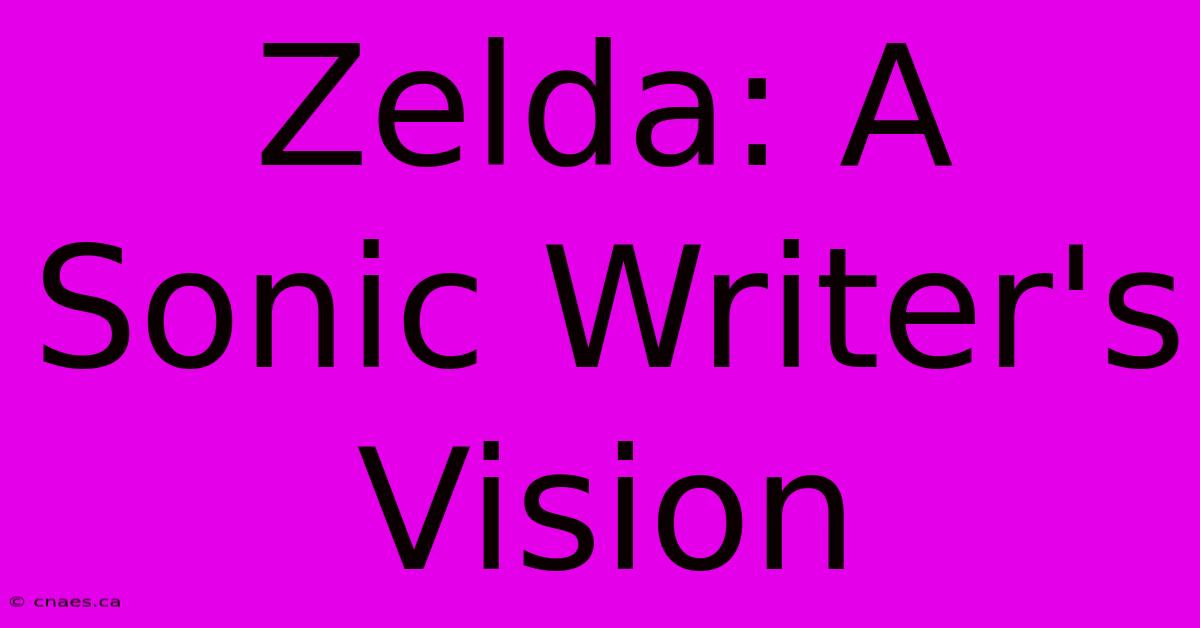 Zelda: A Sonic Writer's Vision