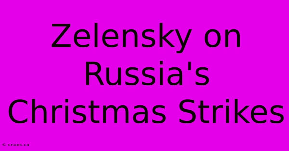 Zelensky On Russia's Christmas Strikes