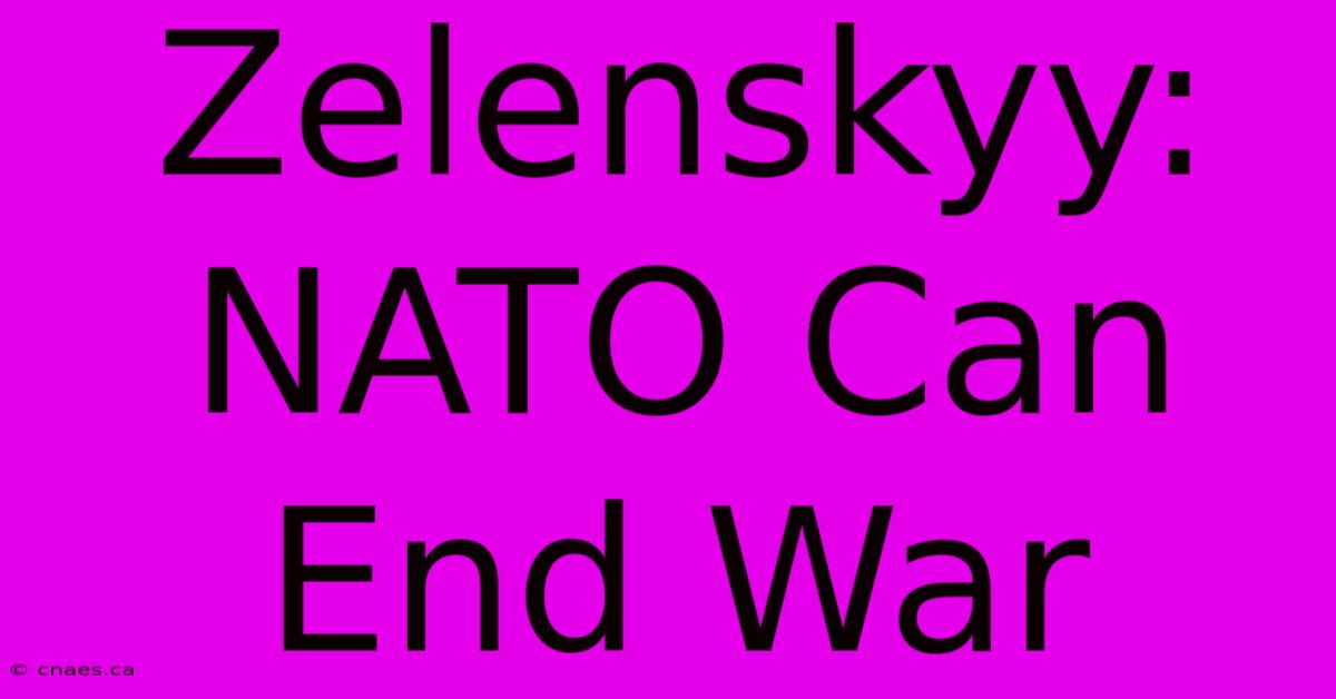 Zelenskyy: NATO Can End War