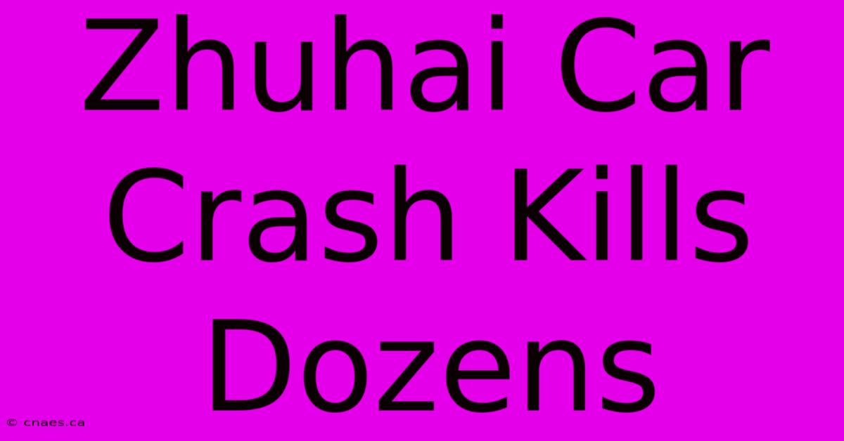 Zhuhai Car Crash Kills Dozens