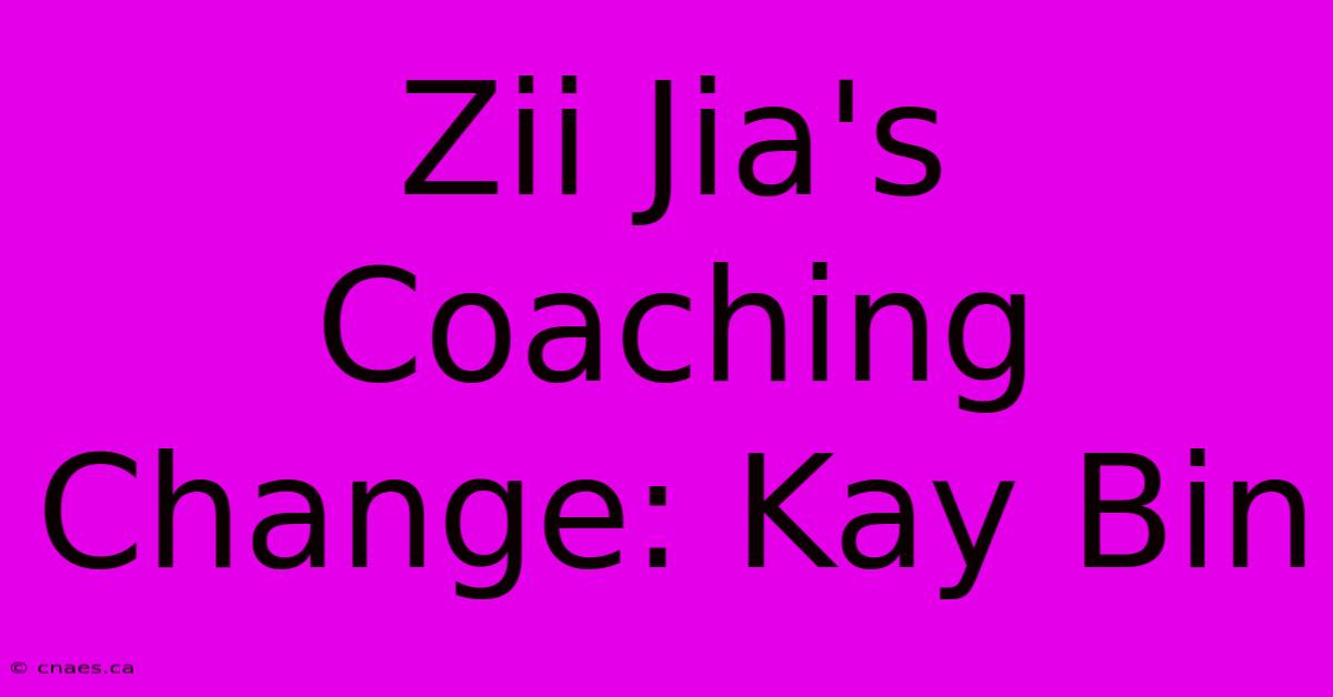 Zii Jia's Coaching Change: Kay Bin