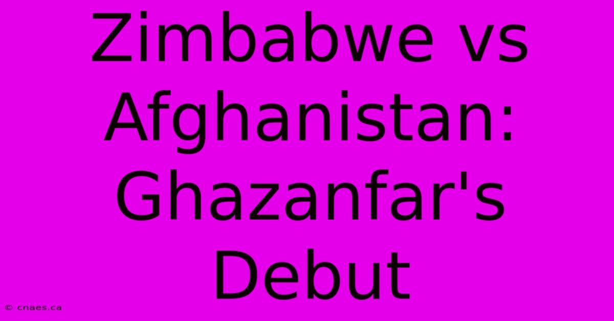 Zimbabwe Vs Afghanistan: Ghazanfar's Debut