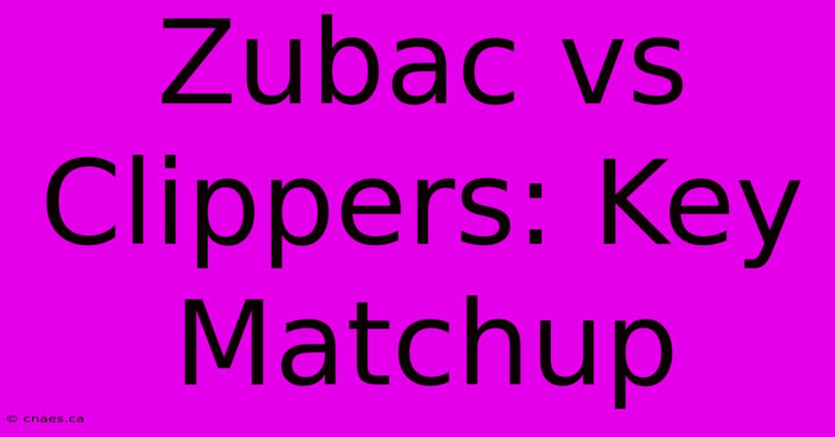 Zubac Vs Clippers: Key Matchup