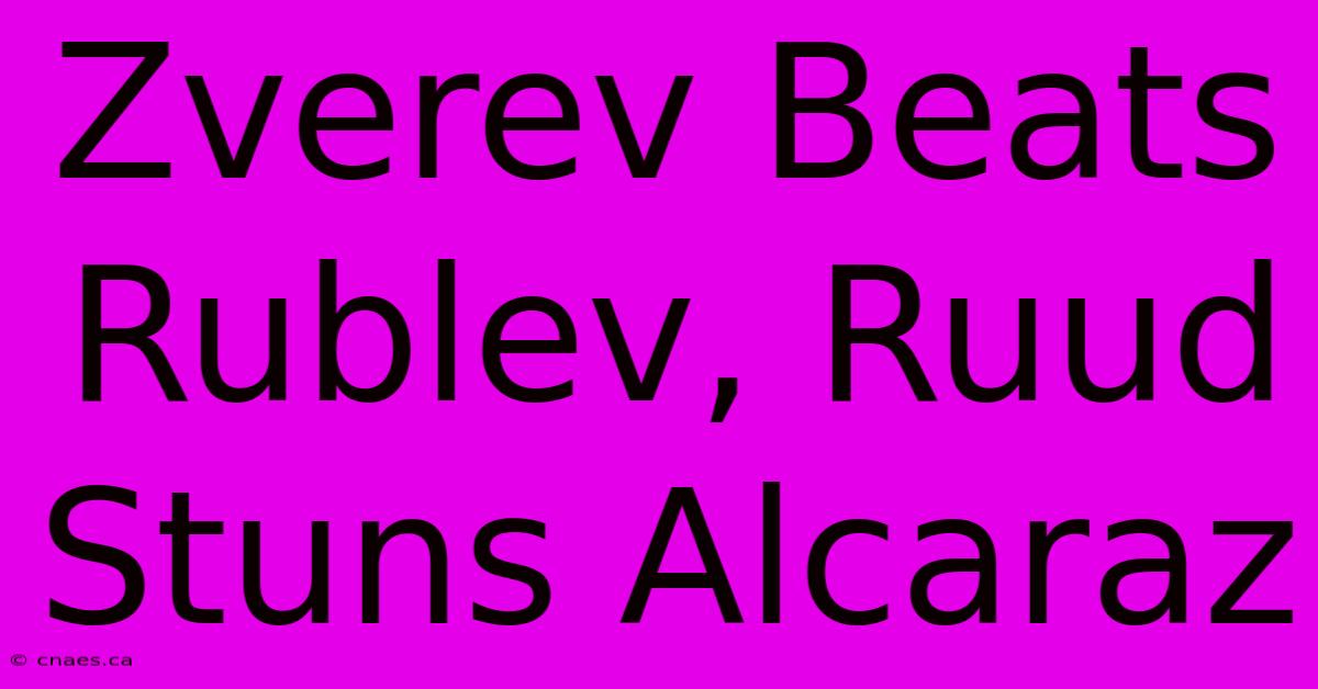 Zverev Beats Rublev, Ruud Stuns Alcaraz