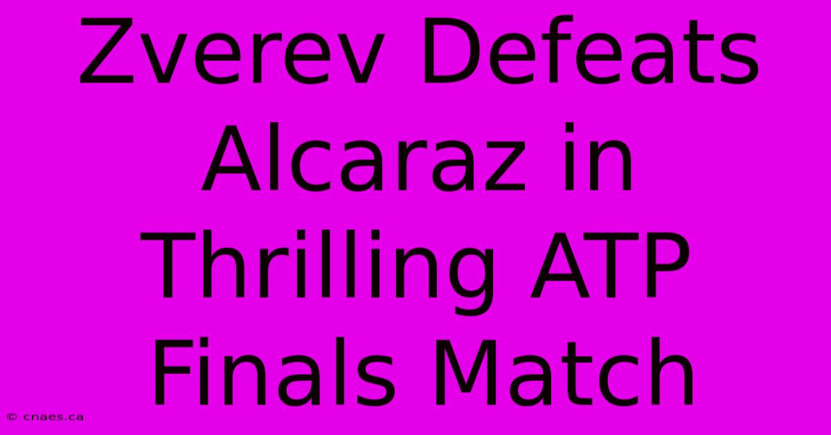 Zverev Defeats Alcaraz In Thrilling ATP Finals Match 